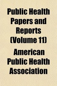 Public Health Papers and Reports (Volume 11)