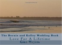 The Bernie and Kelley Wedding Book: Love For A Lifetime (Volume 1)