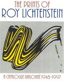 The Prints of Roy Lichtenstein : A Catalogue Raisonne 1948-1997