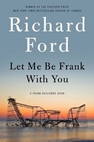 Let Me Be Frank With You (Frank Bascombe, Bk 4)