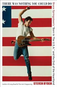 There Was Nothing You Could Do: Bruce Springsteen?s ?Born In The U.S.A.? and the End of the Heartland
