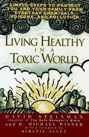Living Healthy in a Toxic World: Simple Steps to Protect You and Your Family from Everyday Chemicals, Poisons, and Pollution