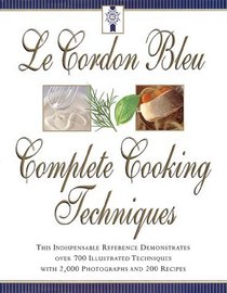 Le Cordon Bleu's Complete Cooking Techniques : the indispensable reference demonstates over 700 illustrated techniques with 2,000 photos and 200 recipes