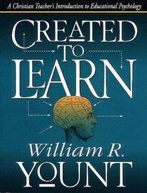 Created to Learn: A Christian Teacher's Introduction to Educational Psychology
