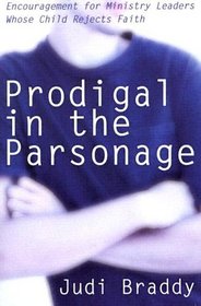 Prodigal In The Parsonage: Encouragement For Ministry Leaders Whose Child Rejects Faith