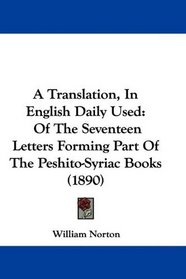 A Translation, In English Daily Used: Of The Seventeen Letters Forming Part Of The Peshito-Syriac Books (1890)