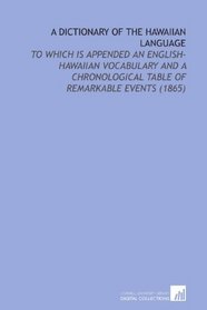 A Dictionary of the Hawaiian Language: To Which is Appended an English-Hawaiian Vocabulary and a Chronological Table of Remarkable Events (1865)