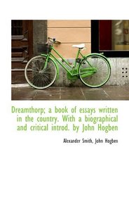 Dreamthorp; a book of essays written in the country. With a biographical and critical introd. by Joh