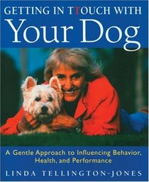 Getting in TTouch With Your Dog: A Gentle Approach to Influencing Behavior, Health, and Performance