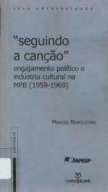 Seguindo a cancao: Engajamento politico e industria cultural na MPB, 1959-1969 (Historia) (Portuguese Edition)