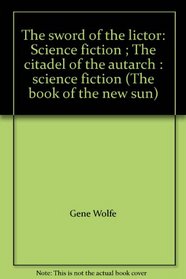 The sword of the lictor: Science fiction ; The citadel of the autarch : science fiction (The book of the new sun)