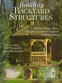 Building Backyard Structures: Sheds, Barns, Bins, Gazebos & Other Outdoor Construction