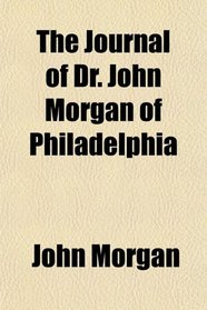 The Journal of Dr. John Morgan of Philadelphia