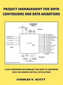 Project Management for Data Conversions and DATA MIGRATIONS: A Data Conversion Methodology and Guide to Converting Data for Mission Critical Applications