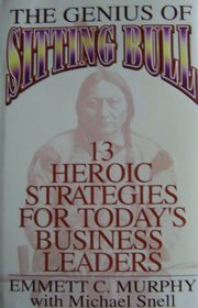 The Genius of Sitting Bull: Thirteen Heroic Strategies for Today's Business Leaders