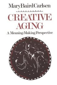 Creative Aging: A Meaning-Making Perspective (Norton Professional Books)