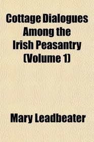 Cottage Dialogues Among the Irish Peasantry (Volume 1)