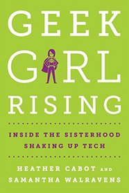 Geek Girl Rising: Inside the Sisterhood Shaking Up Tech