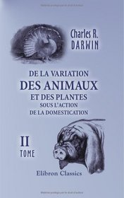 De la variation des animaux et des plantes sous l'action de la domestication: Tome 2 (French Edition)