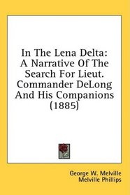 In The Lena Delta: A Narrative Of The Search For Lieut. Commander DeLong And His Companions (1885)