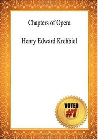 Chapters of Opera - Henry Edward Krehbiel