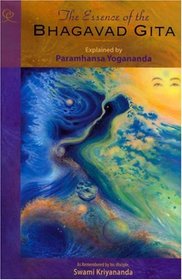 The Essence of the Bhagavad Gita, 2nd Edition: Explained By Paramhansa Yogananda, As Remembered By His Disciple, Swami Kriyananda