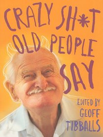 Crazy Sh*t Old People Say