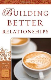 Building Better Relationships (Women of the Word Bible Study)