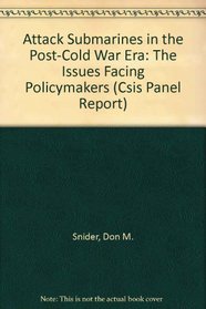 Attack Submarines in the Post-Cold War Era: The Issues Facing Policymakers (Csis Panel Report)