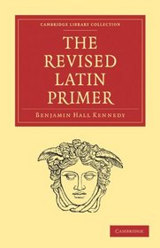 The Revised Latin Primer (Cambridge Library Collection - Classics)