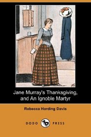 Jane Murray's Thanksgiving, and An Ignoble Martyr (Dodo Press)
