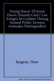 Young Dawn/ El Joven Dawn: Friends Care!/ Los Amigos Se Cuidan! (Young Animal Pride/ Jovenes Animales Distinguidos) (Spanish Edition)