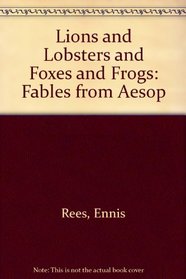 Lions and Lobsters and Foxes and Frogs: Fables from Aesop