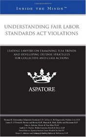 Understanding Fair Labor Standards Act Violations: Leading Lawyers on Examining FLSA Trends and Developing Defense Strategies for Collective and Class Actions (Inside the Minds)