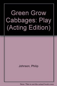 Green Grow Cabbages: Play (Acting Edition)
