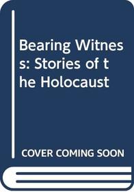 Bearing Witness: Stories of the Holocaust