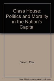 Glass House: Politics and Morality in the Nation's Capital