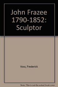 John Frazee 1790-1852: Sculptor