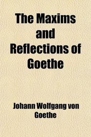 The Maxims and Reflections of Goethe