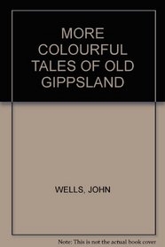 MORE COLOURFUL TALES OF OLD GIPPSLAND