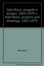 Aldo Rossi, progetti e disegni, 1962-1979 =: Aldo Rossi, projects and drawings, 1962-1979