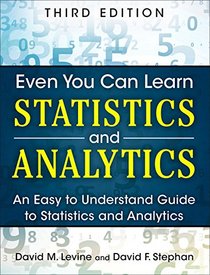 Even You Can Learn Statistics and Analytics: An Easy to Understand Guide to Statistics and Analytics (3rd Edition)