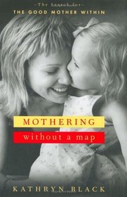 Mothering Without a Map : The Search for the Good Mother Within