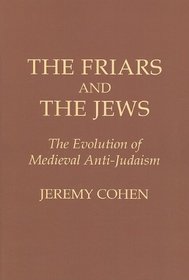 The Friars and the Jews: Evolution of Medieval Anti-Judaism
