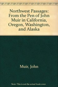Northwest Passages: From the Pen of John Muir in California, Oregon, Washington, and Alaska