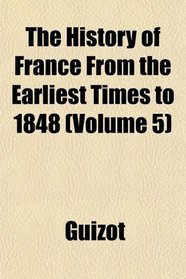 The History of France From the Earliest Times to 1848 (Volume 5)