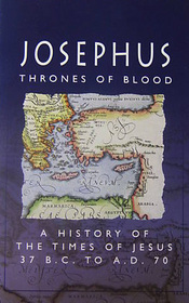 Josephus: Thrones of Blood: A History of the Times of Jesus, 37 BC to AD 70