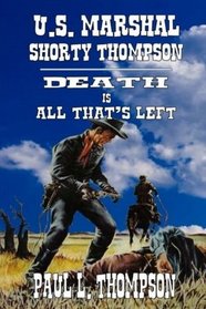 U.S. Marshal Shorty Thompson - Death Is All That's Left: Tales Of The Old West Book 57