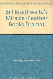 Bill Braithwaite's Miracle (Feather Books Drama)