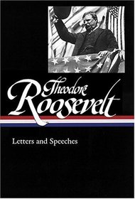 Theodore Roosevelt: Letters and Speeches (Library of America)